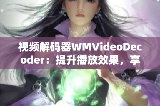 視頻解碼器WMVideoDecoder：提升播放效果，享受高清影像