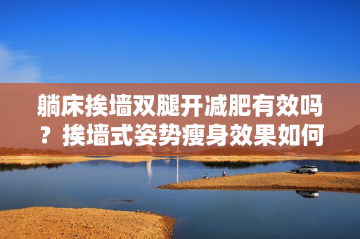 躺床挨墻雙腿開減肥有效嗎？挨墻式姿勢瘦身效果如何？