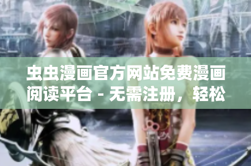 蟲蟲漫畫官方網(wǎng)站免費漫畫閱讀平臺 - 無需注冊，輕松暢享高清漫畫