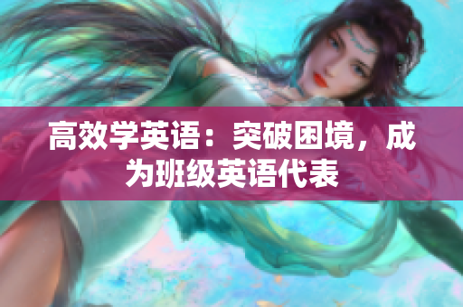 高效學(xué)英語(yǔ)：突破困境，成為班級(jí)英語(yǔ)代表
