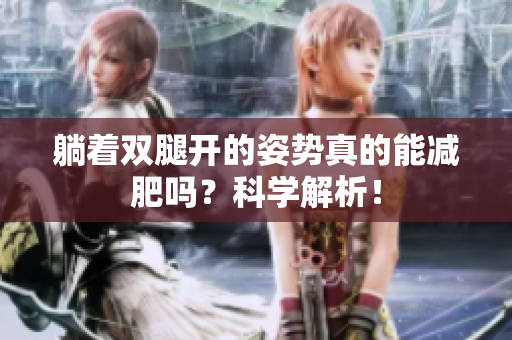 躺著雙腿開的姿勢(shì)真的能減肥嗎？科學(xué)解析！