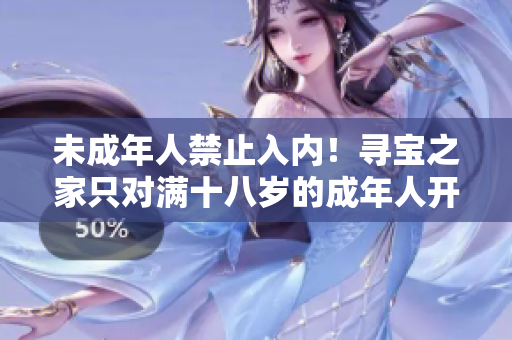 未成年人禁止入內(nèi)！尋寶之家只對(duì)滿十八歲的成年人開放