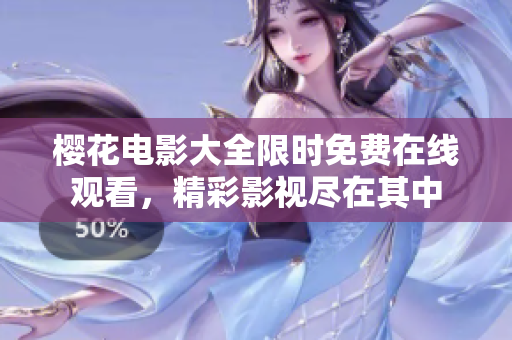櫻花電影大全限時(shí)免費(fèi)在線觀看，精彩影視盡在其中