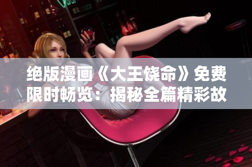 絕版漫畫《大王饒命》免費限時暢覽：揭秘全篇精彩故事！