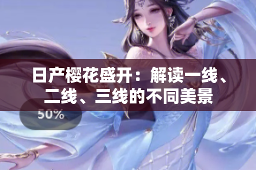 日產(chǎn)櫻花盛開：解讀一線、二線、三線的不同美景