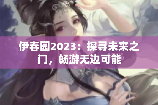 伊春園2023：探尋未來之門，暢游無邊可能