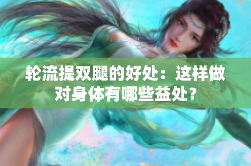 輪流提雙腿的好處：這樣做對身體有哪些益處？