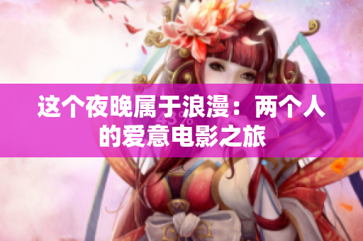 這個(gè)夜晚屬于浪漫：兩個(gè)人的愛意電影之旅