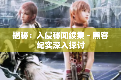 揭秘：入侵秘聞續(xù)集 - 黑客紀實深入探討