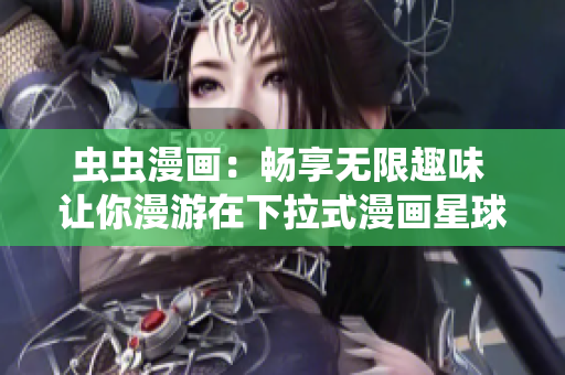 蟲蟲漫畫：暢享無(wú)限趣味 讓你漫游在下拉式漫畫星球