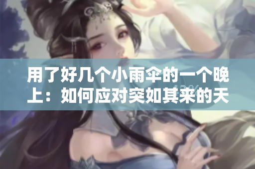 用了好幾個(gè)小雨傘的一個(gè)晚上：如何應(yīng)對突如其來的天氣挑戰(zhàn)？
