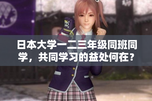 日本大學(xué)一二三年級同班同學(xué)，共同學(xué)習(xí)的益處何在？
