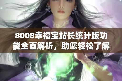 8008幸福寶站長統(tǒng)計(jì)版功能全面解析，助您輕松了解站點(diǎn)數(shù)據(jù)