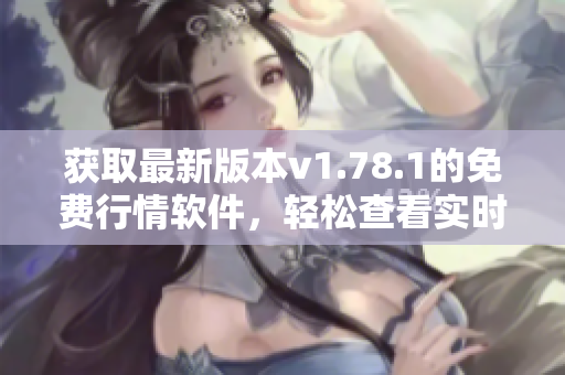 獲取最新版本v1.78.1的免費(fèi)行情軟件，輕松查看實(shí)時(shí)股市數(shù)據(jù)