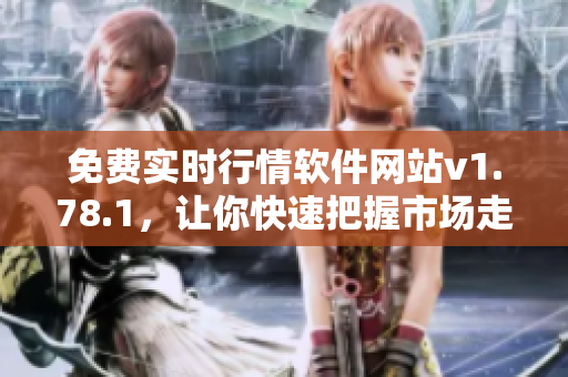 免費實時行情軟件網站v1.78.1，讓你快速把握市場走勢