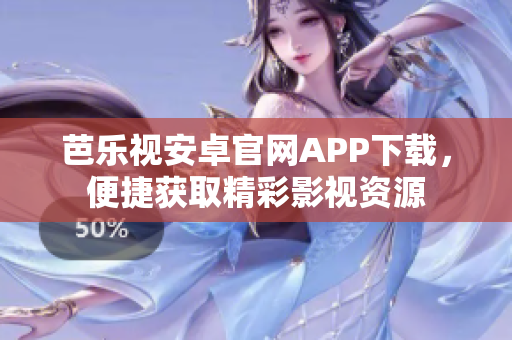 芭樂(lè)視安卓官網(wǎng)APP下載，便捷獲取精彩影視資源
