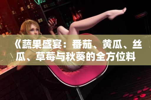 《蔬果盛宴：番茄、黃瓜、絲瓜、草莓與秋葵的全方位料理指南》