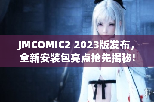 JMCOMIC2 2023版發(fā)布，全新安裝包亮點(diǎn)搶先揭秘!
