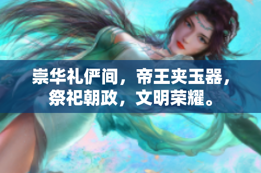 崇華禮儼間，帝王夾玉器，祭祀朝政，文明榮耀。