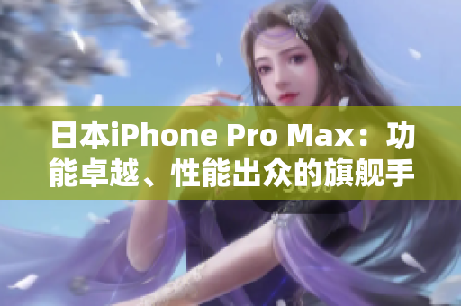 日本iPhone Pro Max：功能卓越、性能出眾的旗艦手機(jī)