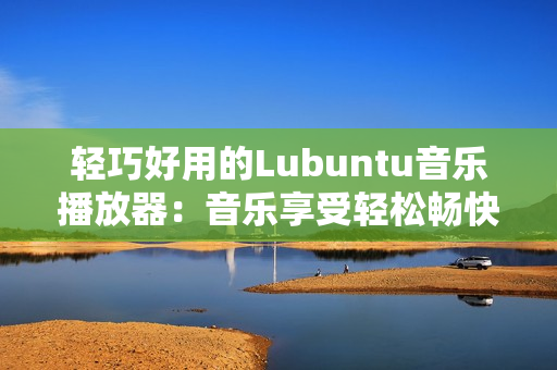 輕巧好用的Lubuntu音樂(lè)播放器：音樂(lè)享受輕松暢快