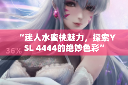 “迷人水蜜桃魅力，探索YSL 4444的絕妙色彩”