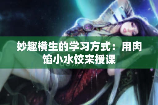 妙趣橫生的學習方式：用肉餡小水餃來授課