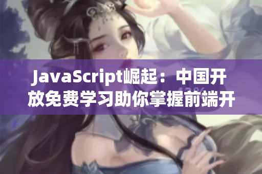 JavaScript崛起：中國開放免費(fèi)學(xué)習(xí)助你掌握前端開發(fā)技能