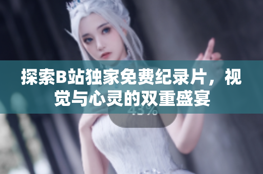 探索B站獨家免費紀(jì)錄片，視覺與心靈的雙重盛宴