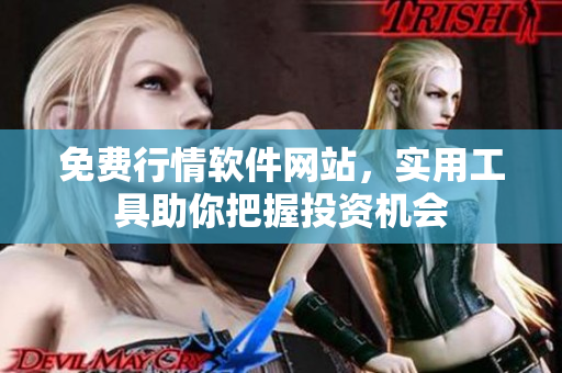 免費(fèi)行情軟件網(wǎng)站，實(shí)用工具助你把握投資機(jī)會(huì)