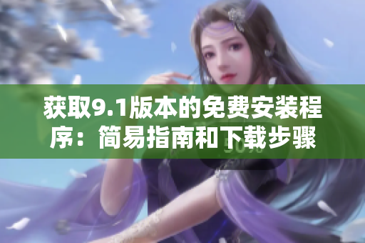 獲取9.1版本的免費安裝程序：簡易指南和下載步驟