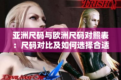 亞洲尺碼與歐洲尺碼對(duì)照表：尺碼對(duì)比及如何選擇合適尺碼