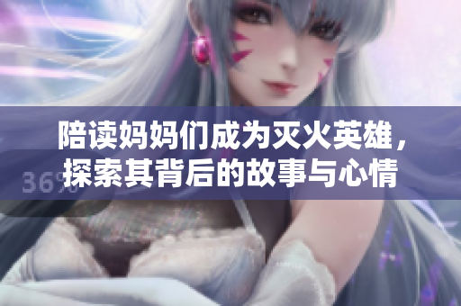 陪讀媽媽們成為滅火英雄，探索其背后的故事與心情