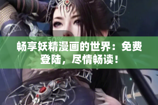 暢享妖精漫畫的世界：免費登陸，盡情暢讀！