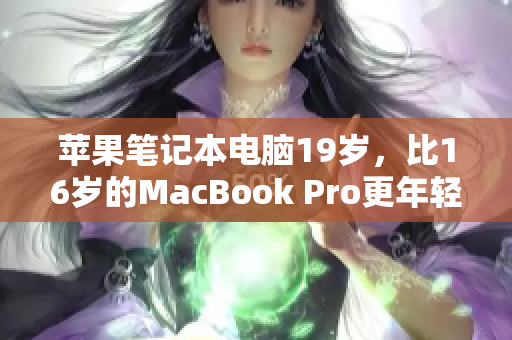 蘋果筆記本電腦19歲，比16歲的MacBook Pro更年輕