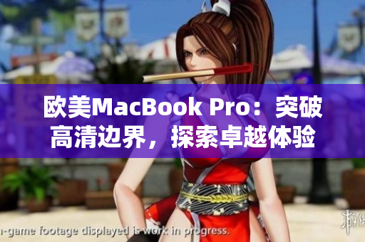 歐美MacBook Pro：突破高清邊界，探索卓越體驗