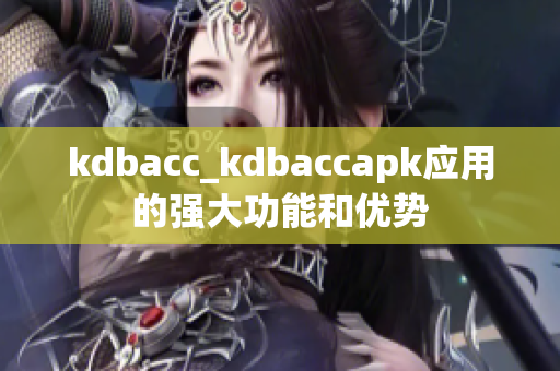 kdbacc_kdbaccapk應(yīng)用的強大功能和優(yōu)勢