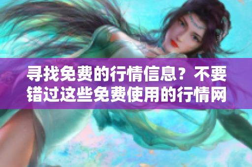 尋找免費(fèi)的行情信息？不要錯(cuò)過(guò)這些免費(fèi)使用的行情網(wǎng)站！