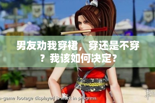 男友勸我穿裙，穿還是不穿？我該如何決定？