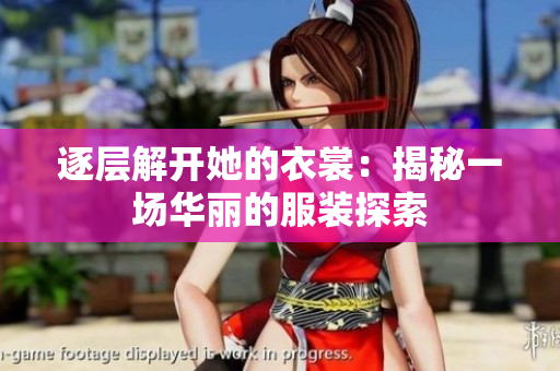 逐層解開(kāi)她的衣裳：揭秘一場(chǎng)華麗的服裝探索