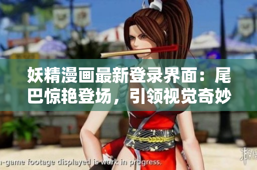 妖精漫畫(huà)最新登錄界面：尾巴驚艷登場(chǎng)，引領(lǐng)視覺(jué)奇妙旅程