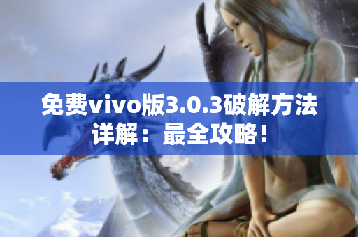 免費vivo版3.0.3破解方法詳解：最全攻略！