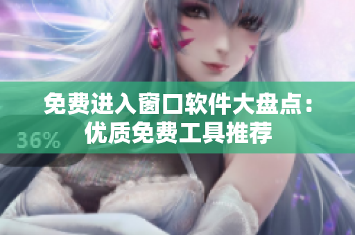 免費進(jìn)入窗口軟件大盤點：優(yōu)質(zhì)免費工具推薦