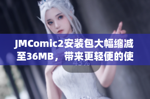 JMComic2安裝包大幅縮減至36MB，帶來(lái)更輕便的使用體驗(yàn)