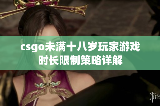 csgo未滿十八歲玩家游戲時(shí)長限制策略詳解