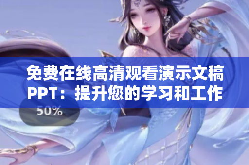 免費在線高清觀看演示文稿PPT：提升您的學習和工作體驗