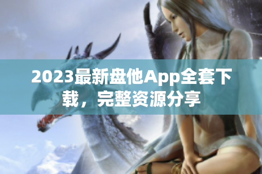 2023最新盤他App全套下載，完整資源分享