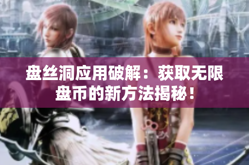 盤絲洞應用破解：獲取無限盤幣的新方法揭秘！