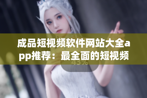 成品短視頻軟件網(wǎng)站大全app推薦：最全面的短視頻創(chuàng)作工具盤點(diǎn)，助你找到適合自己的創(chuàng)作利器
