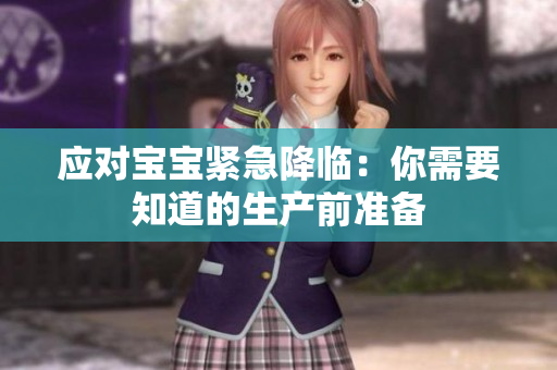 應(yīng)對寶寶緊急降臨：你需要知道的生產(chǎn)前準備